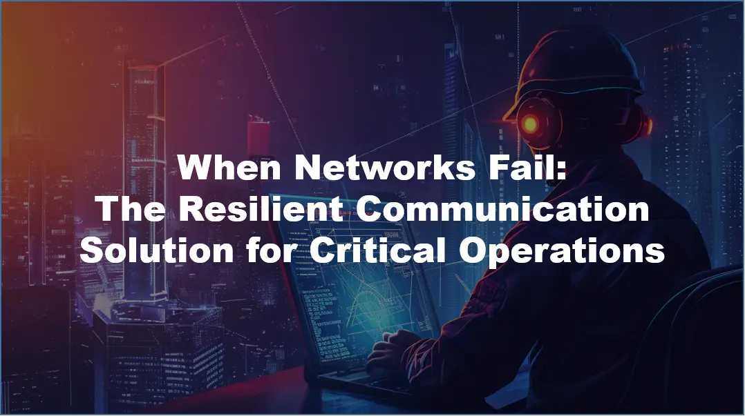 When Networks Fail: The Resilient Communication Solution for Critical Operations