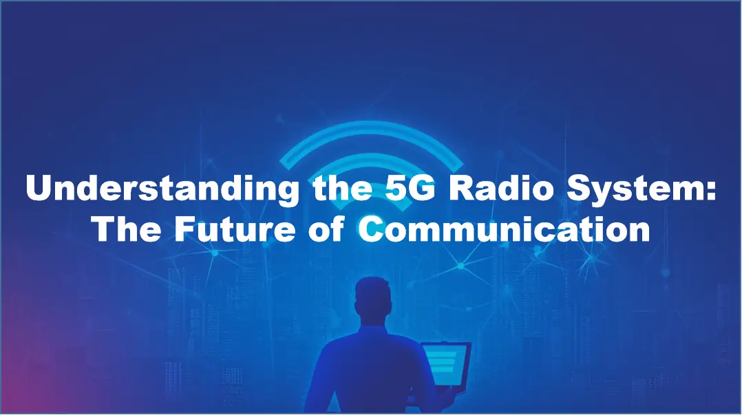 Understanding the 5G Radio System: The Future of Communication