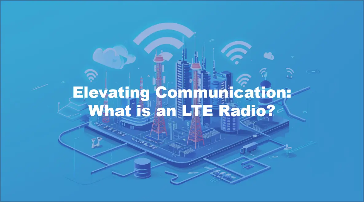 Elevating Communication: What is an LTE Radio?