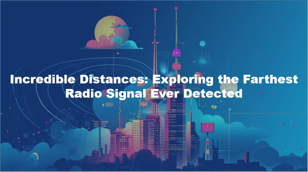 Incredible Distances: Exploring the Farthest Radio Signal Ever Detected