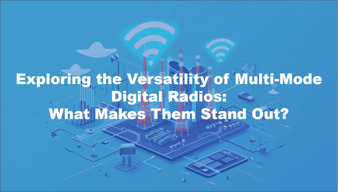Exploring the Versatility of Multi-Mode Digital Radios: What Makes Them Stand Out?