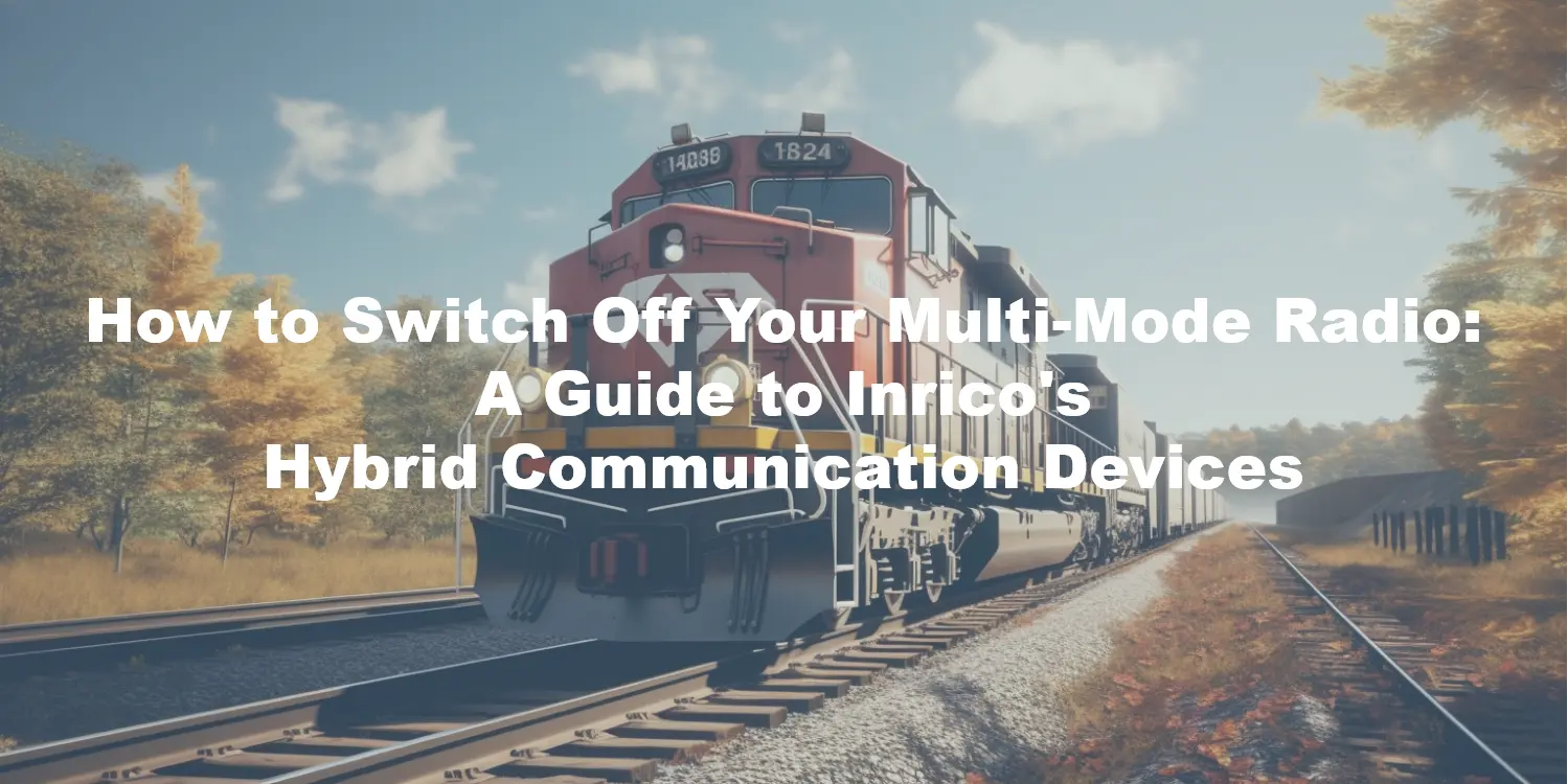 How to Switch Off Your Multi-Mode Radio: A Guide to Inrico's Hybrid Communication Devices