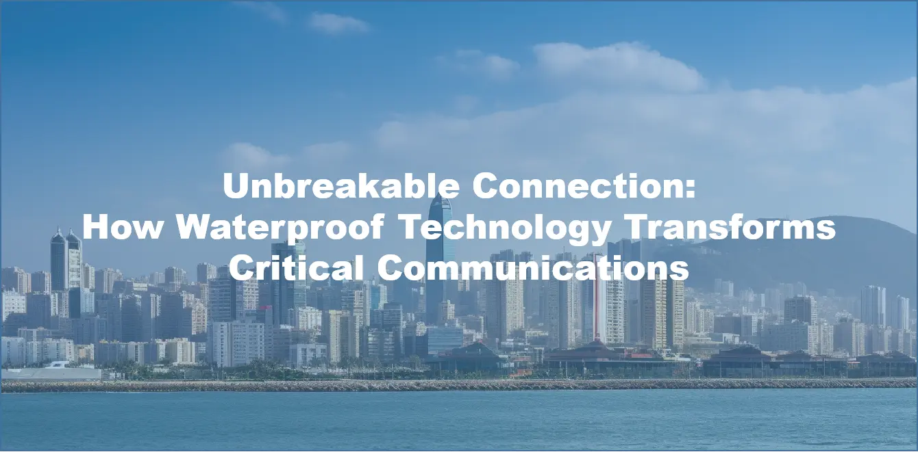 Unbreakable Connection: How Waterproof Technology Transforms Critical Communications