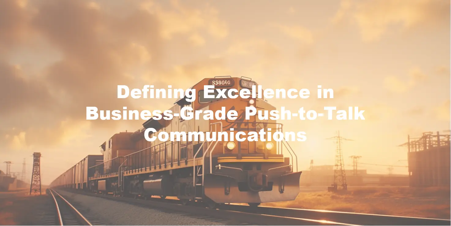 Defining Excellence in Business-Grade Push-to-Talk Communications