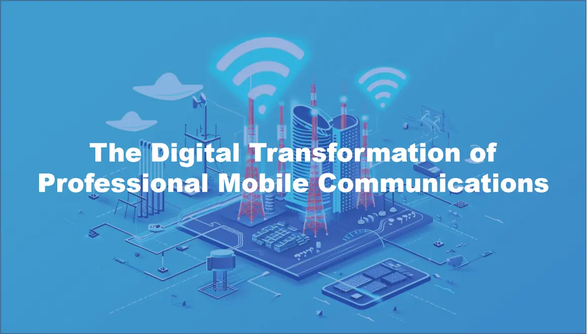 The Digital Transformation of Professional Mobile Communications