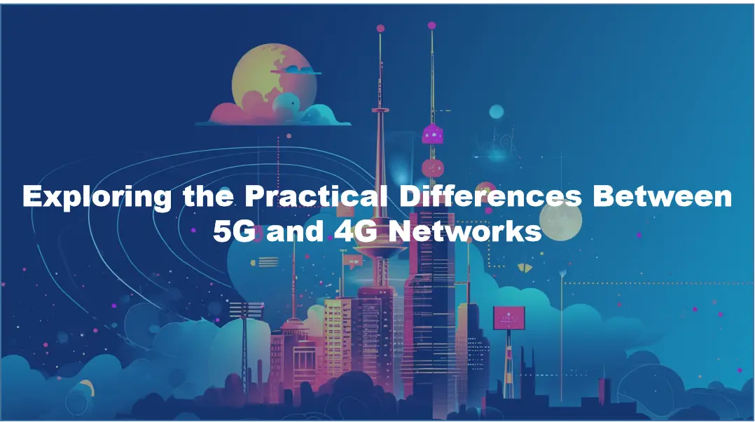 Exploring the Practical Differences Between 5G and 4G Networks