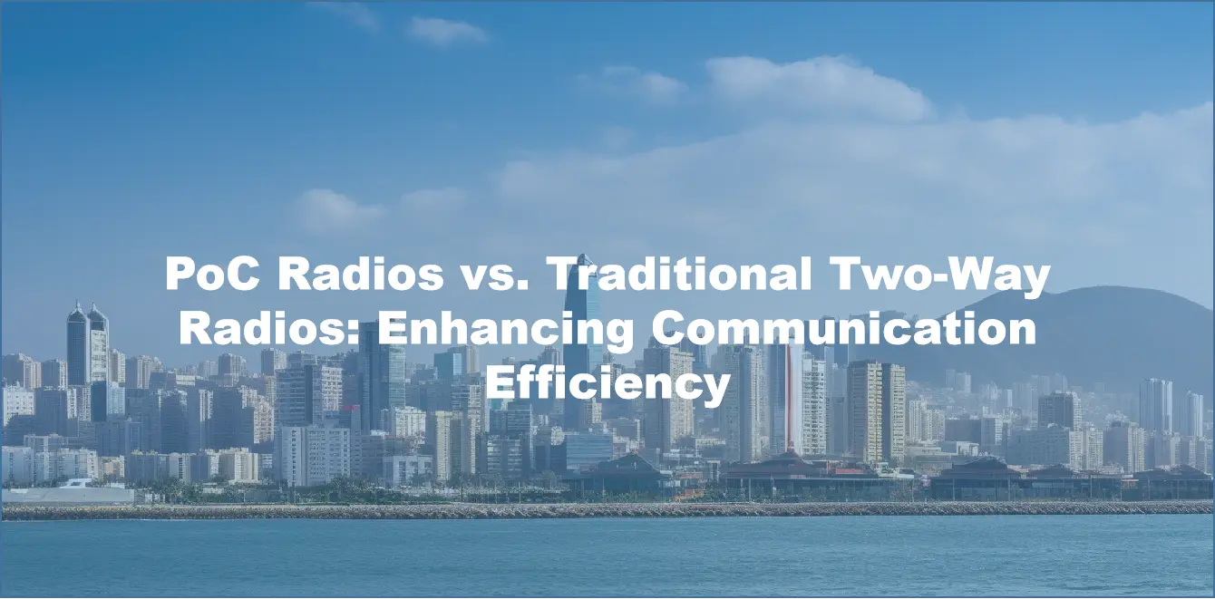 PoC Radios vs. Traditional Two-Way Radios: Enhancing Communication Efficiency