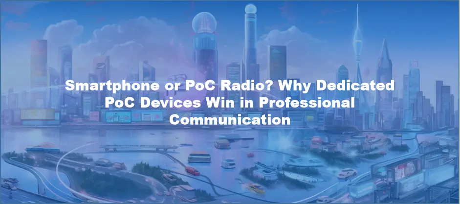 Smartphone or PoC Radio? Why Dedicated PoC Devices Win in Professional Communication